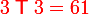 \large \red 3 \;{\textsf T}\; 3 = 61
